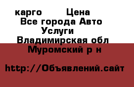 карго 977 › Цена ­ 15 - Все города Авто » Услуги   . Владимирская обл.,Муромский р-н